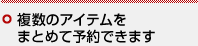 複数のアイテムをまとめて予約できます